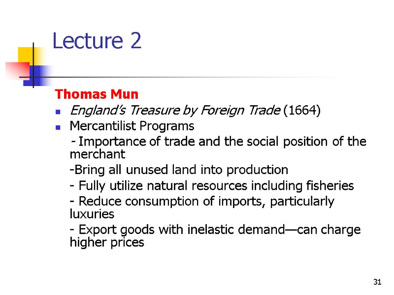 31 Lecture 2 Thomas Mun England’s Treasure by Foreign Trade (1664) Mercantilist Programs 